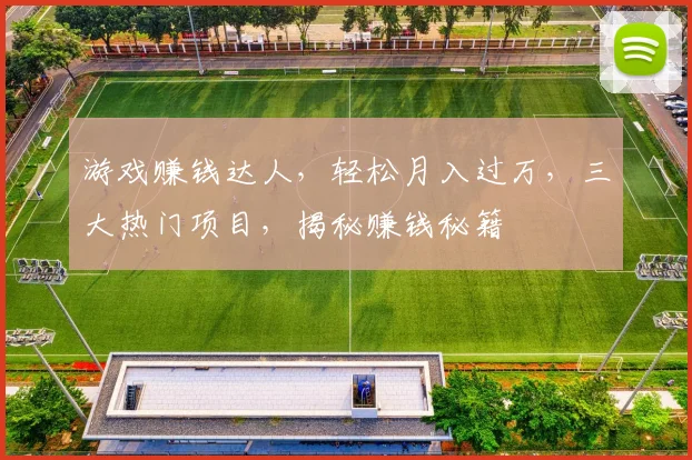 游戏赚钱达人，轻松月入过万，三大热门项目，揭秘赚钱秘籍