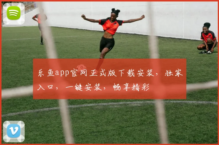 乐鱼app官网正式版下载安装，独家入口，一键安装，畅享精彩